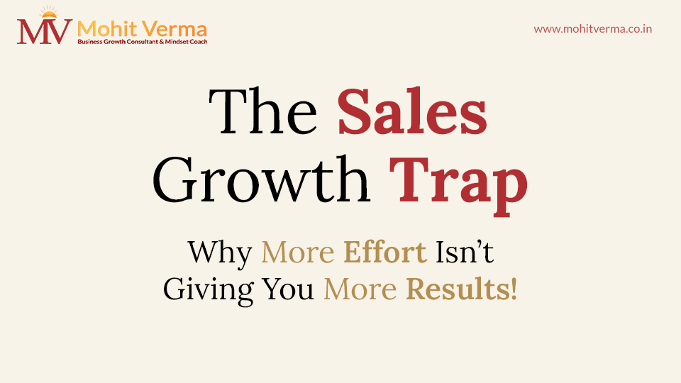The Sales Growth Trap: Why More Effort Isn’t Giving You More Results