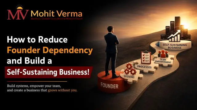 How to Reduce Founder Dependency and Build a Self-Sustaining Business?